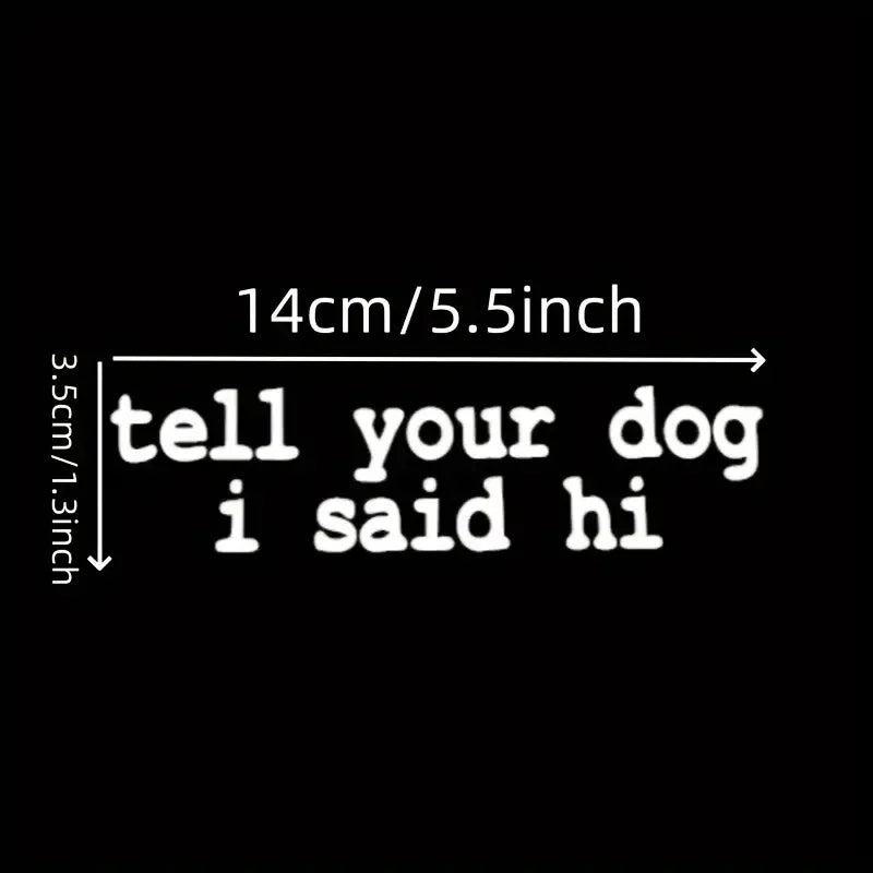 1pc Tell Your Dog I Said Hi Car Vinyl Decal Sticker For Car Decoration