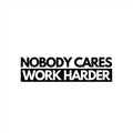 Nobody Cares Work Harder Vinyl Sticker, For Cars, Trucks, Laptops, Etc