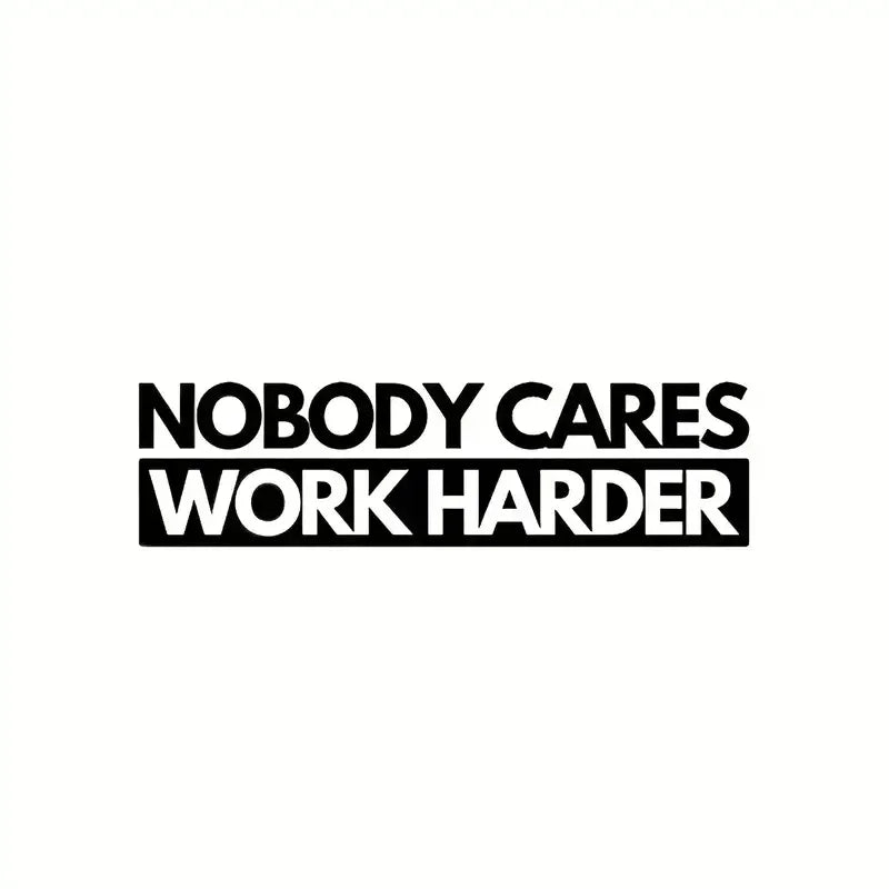 Nobody Cares Work Harder Vinyl Sticker, For Cars, Trucks, Laptops, Etc